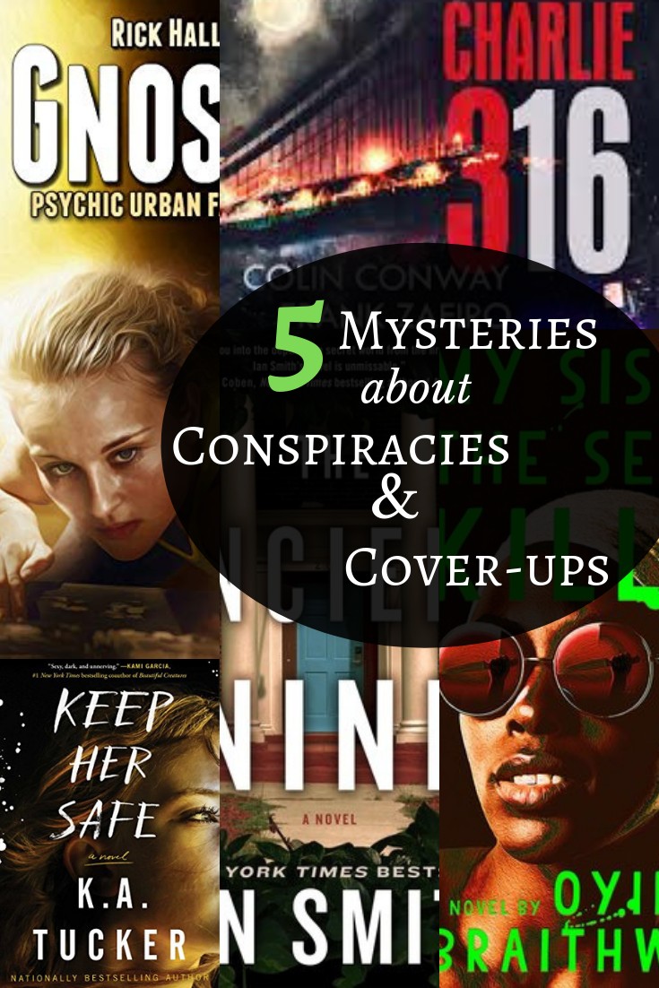 Book covers for 5 books about conspiracies and cover-ups. Includes Keep Her Safe by K. A. Tucker, Gnosis by Rick Hall, My Sister the Serial Killer by Oyinkan Braithwaite, The Ancient Nine by Ian Smith, and Charlie-316 by Colin Conway and Frank Zafiro