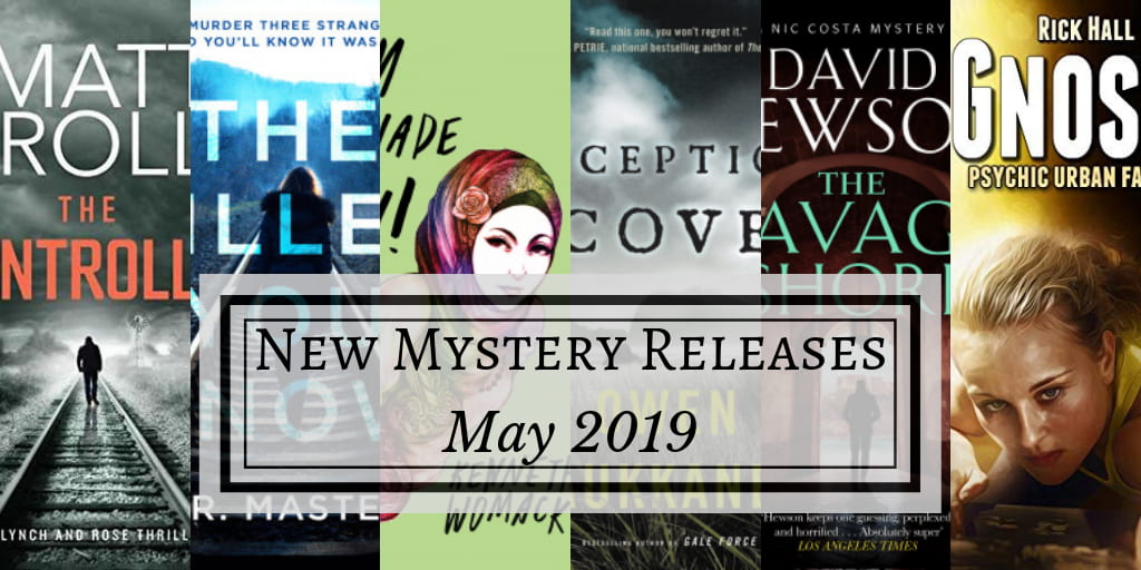 New Mystery Releases May 2019 on a light gray rectangle, over book covers for The Killer You Know by S.R. Masters, The Controller by Matt Brolly, I am Lemonade Lucy by Kenneth Womack, Deception Cove by Owen Laukkanen, The Savage Shore by David Hewson, and Gnosis by Rick Hall