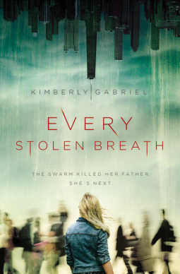 Book cover of Every Stolen Breath by Kimberly Gabriel shows title, author, blurb: "The Swarm killed her father. She's next." Background shows young woman from behind standing in apart from a blurry crowd.