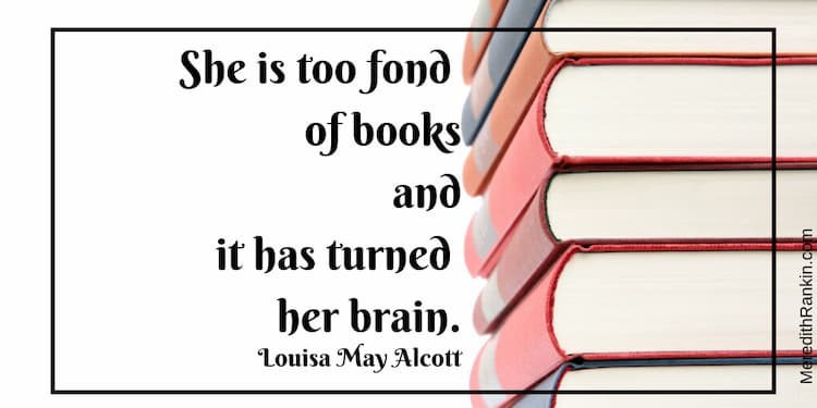 quote from Louisa May Alcott reads, "She is too fond of books, and it has turned her brain."